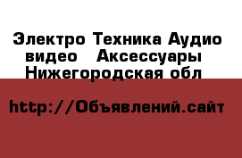 Электро-Техника Аудио-видео - Аксессуары. Нижегородская обл.